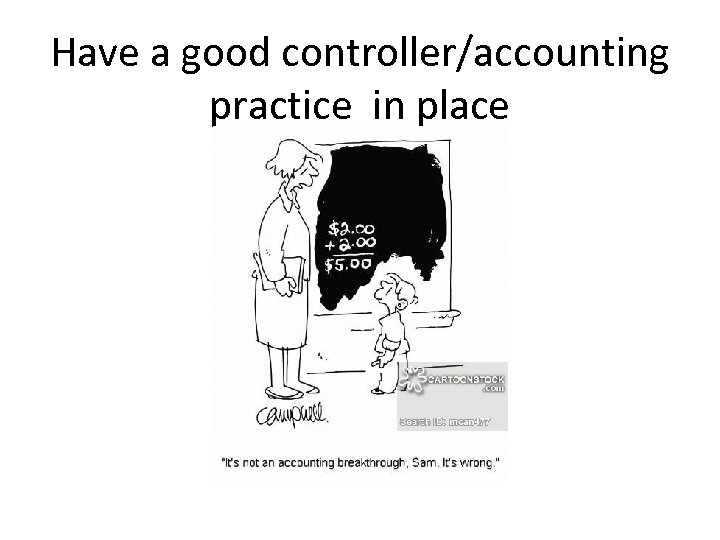 Have a good controller/accounting practice in place 