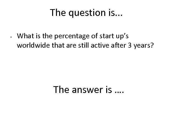 The question is. . . • What is the percentage of start up’s worldwide