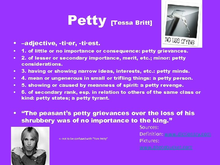 Petty [Tessa Britt] • –adjective, -ti·er, -ti·est. • • • 1. of little or