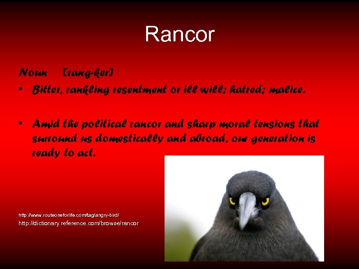 Rancor Noun [rang-ker] • Bitter, rankling resentment or ill will; hatred; malice. • Amid