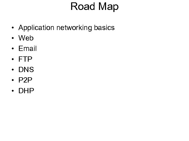 Road Map • • Application networking basics Web Email FTP DNS P 2 P