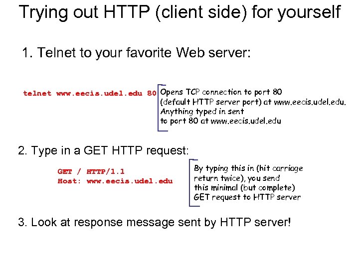 Trying out HTTP (client side) for yourself 1. Telnet to your favorite Web server: