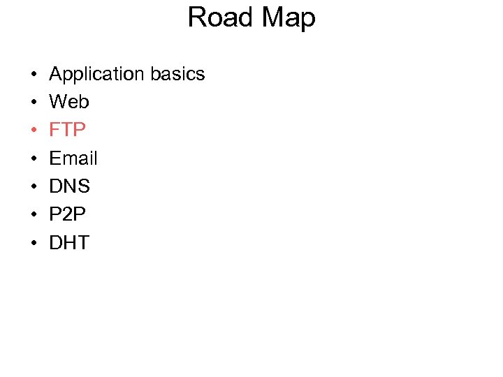 Road Map • • Application basics Web FTP Email DNS P 2 P DHT