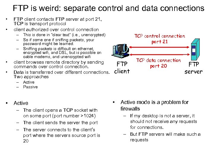 FTP is weird: separate control and data connections • • FTP client contacts FTP