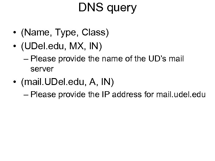 DNS query • (Name, Type, Class) • (UDel. edu, MX, IN) – Please provide