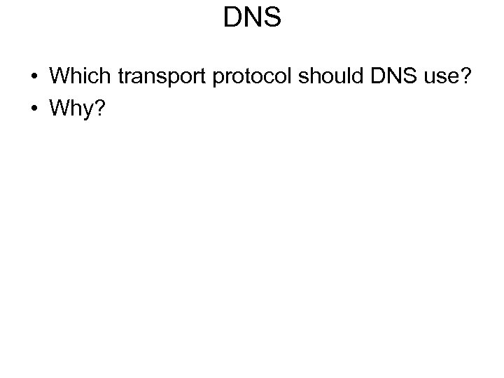 DNS • Which transport protocol should DNS use? • Why? 