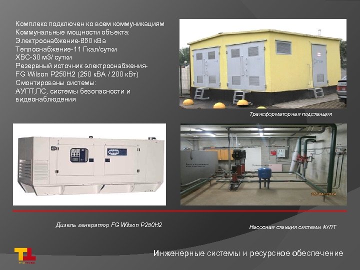 Комплекс подключен ко всем коммуникациям Коммунальные мощности объекта: Электроснабжение-850 к. Ва Теплоснабжение-11 Гкал/сутки ХВС-30