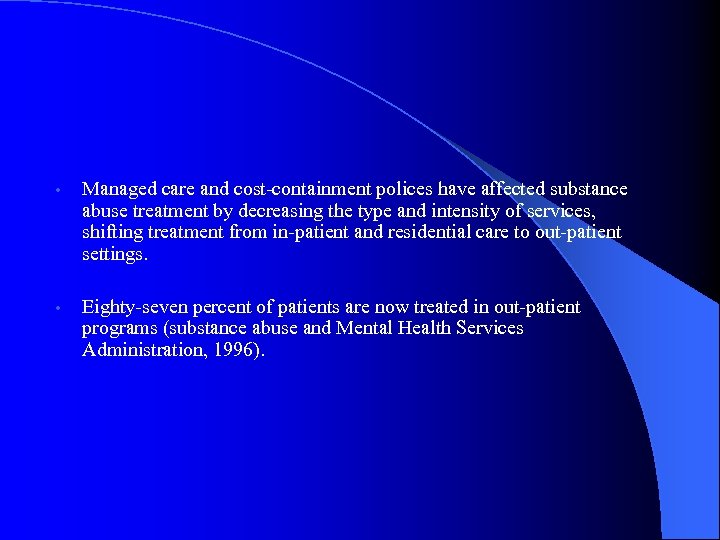  • Managed care and cost-containment polices have affected substance abuse treatment by decreasing