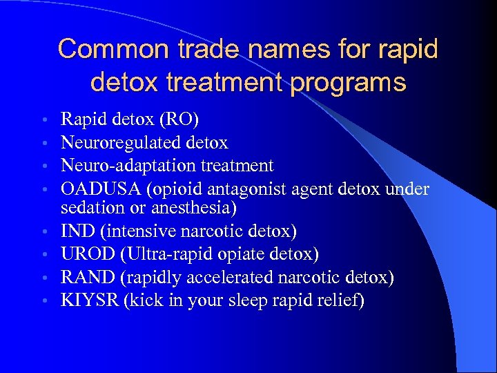 Common trade names for rapid detox treatment programs • • Rapid detox (RO) Neuroregulated