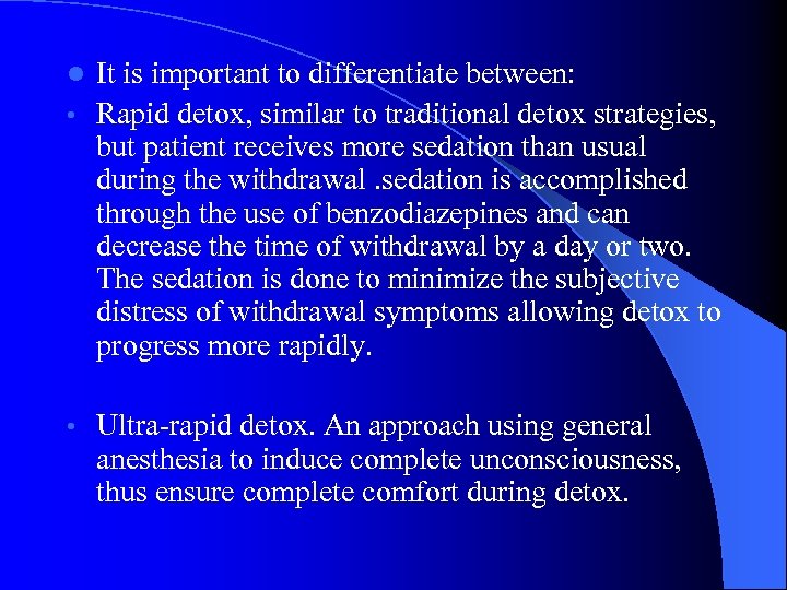 It is important to differentiate between: • Rapid detox, similar to traditional detox strategies,