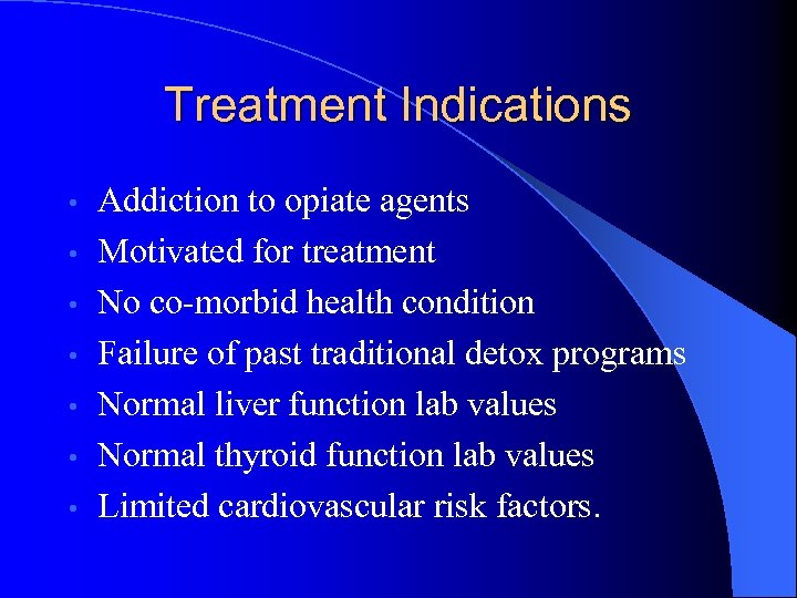 Treatment Indications • • Addiction to opiate agents Motivated for treatment No co-morbid health