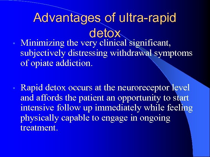 Advantages of ultra-rapid detox • Minimizing the very clinical significant, subjectively distressing withdrawal symptoms