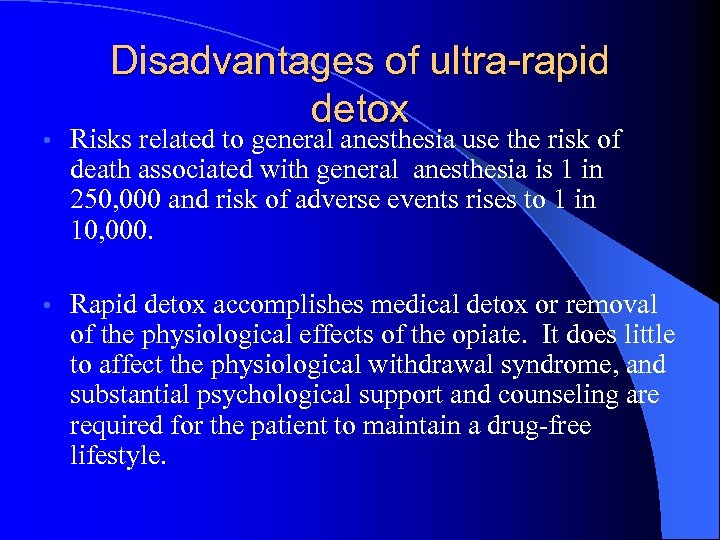 Disadvantages of ultra-rapid detox • Risks related to general anesthesia use the risk of