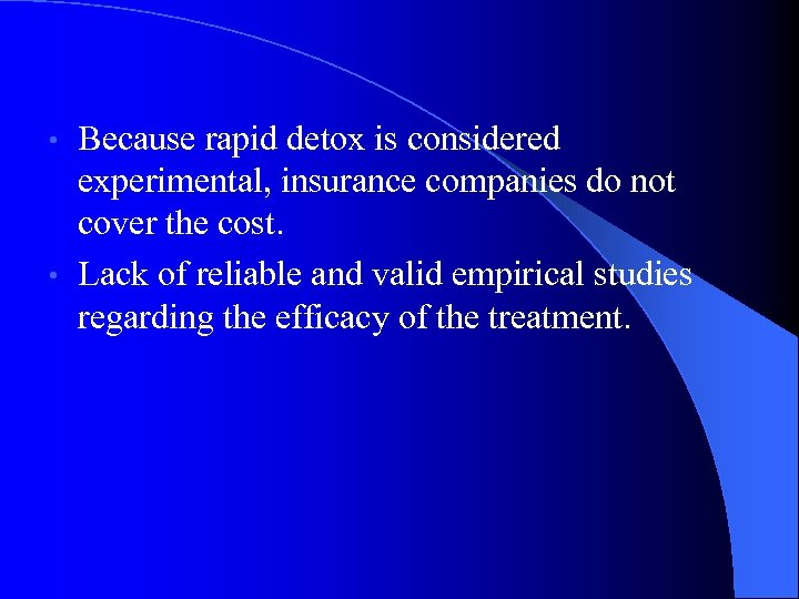Because rapid detox is considered experimental, insurance companies do not cover the cost. •