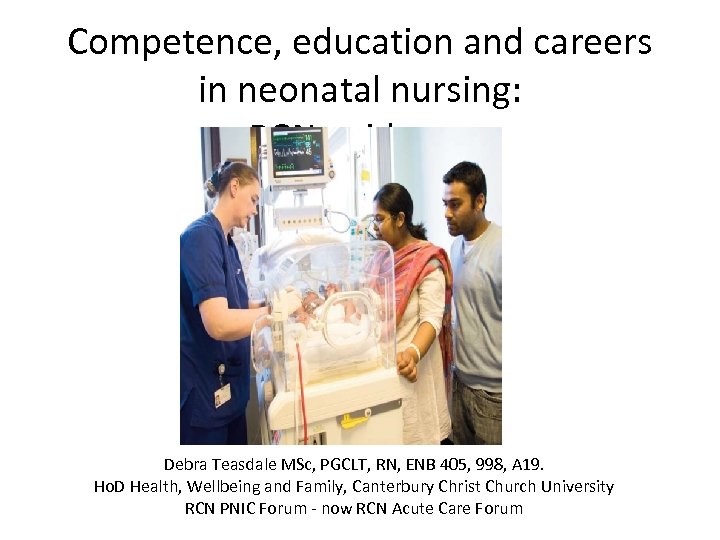Competence, education and careers in neonatal nursing: RCN guidance Debra Teasdale MSc, PGCLT, RN,