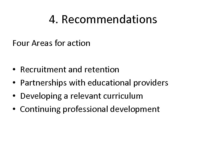 4. Recommendations Four Areas for action • • Recruitment and retention Partnerships with educational