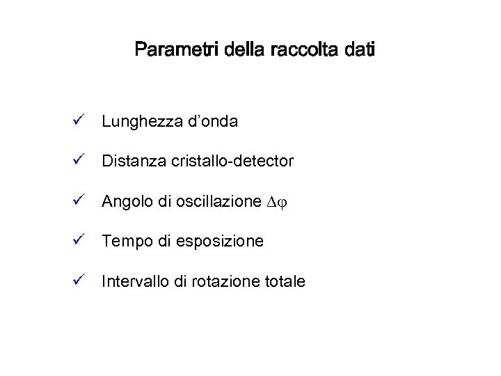 Parametri della raccolta dati ü Lunghezza d’onda ü Distanza cristallo-detector ü Angolo di oscillazione