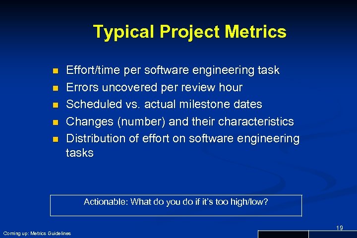Typical Project Metrics n n n Effort/time per software engineering task Errors uncovered per