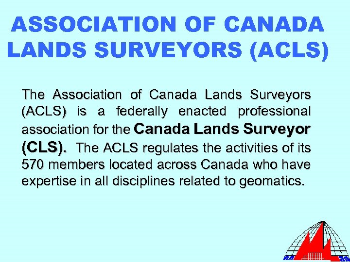 ASSOCIATION OF CANADA LANDS SURVEYORS (ACLS) The Association of Canada Lands Surveyors (ACLS) is