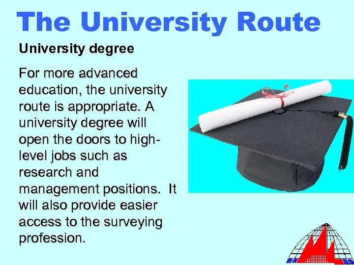 The University Route University degree For more advanced education, the university route is appropriate.