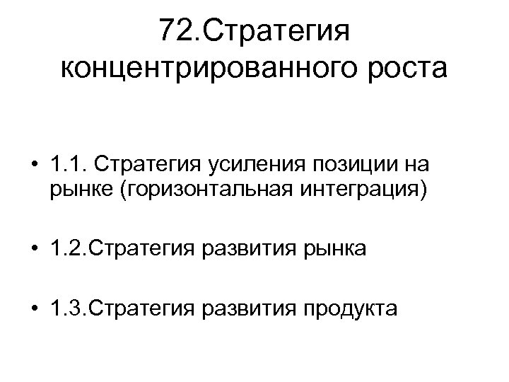 72. Стратегия концентрированного роста • 1. 1. Стратегия усиления позиции на рынке (горизонтальная интеграция)