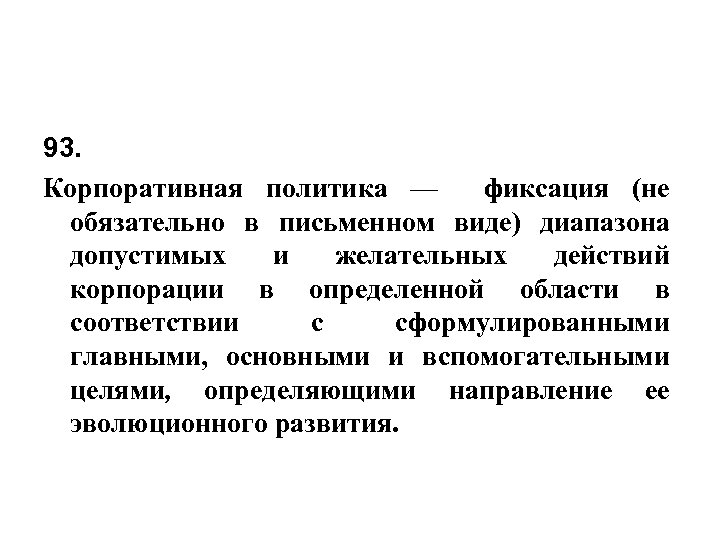 93. Корпоративная политика — фиксация (не обязательно в письменном виде) диапазона допустимых и желательных