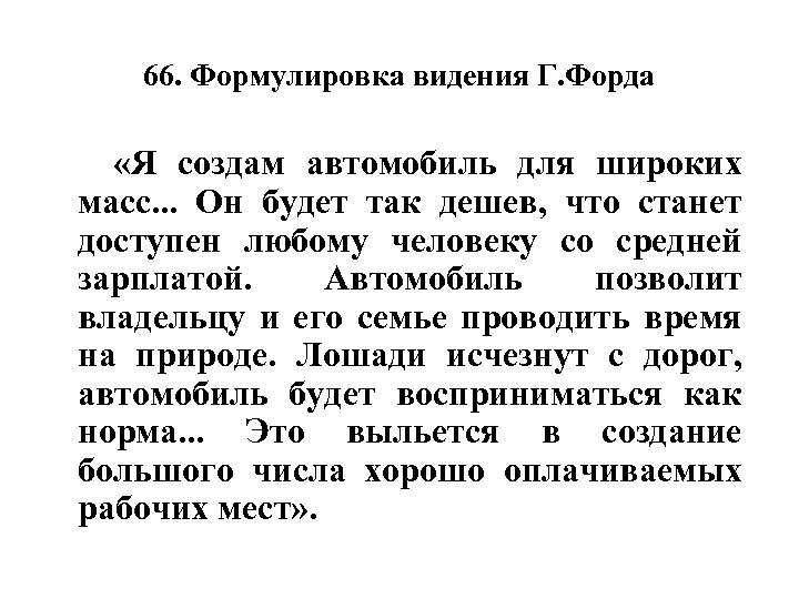 66. Формулировка видения Г. Форда «Я создам автомобиль для широких масс. . . Он