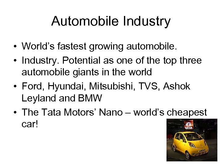 Automobile Industry • World’s fastest growing automobile. • Industry. Potential as one of the