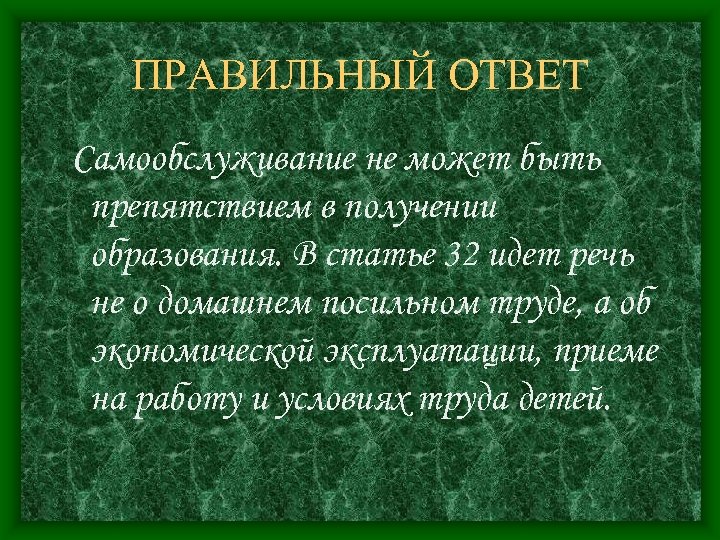 ПРАВИЛЬНЫЙ ОТВЕТ Самообслуживание не может быть препятствием в получении образования. В статье 32 идет
