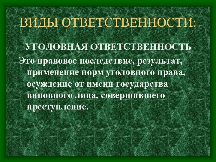 ВИДЫ ОТВЕТСТВЕННОСТИ: УГОЛОВНАЯ ОТВЕТСТВЕННОСТЬ Это правовое последствие, результат, применение норм уголовного права, осуждение от