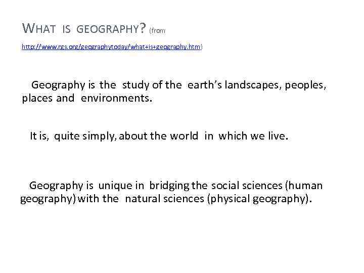 WHAT IS GEOGRAPHY? (from http: //www. rgs. org/geographytoday/what+is+geography. htm) Geography is the study of