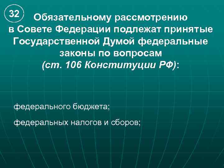 32 Обязательному рассмотрению в Совете Федерации подлежат принятые Государственной Думой федеральные законы по вопросам