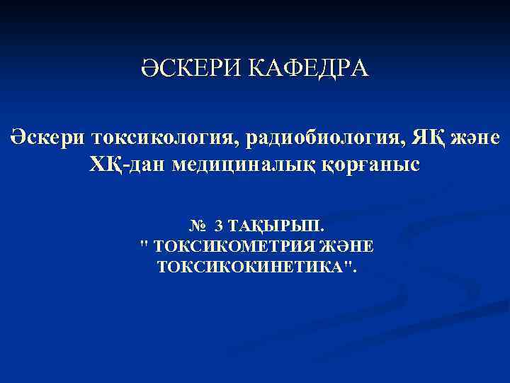 ӘСКЕРИ КАФЕДРА Әскери токсикология, радиобиология, ЯҚ және ХҚ-дан медициналық қорғаныс № 3 ТАҚЫРЫП. "