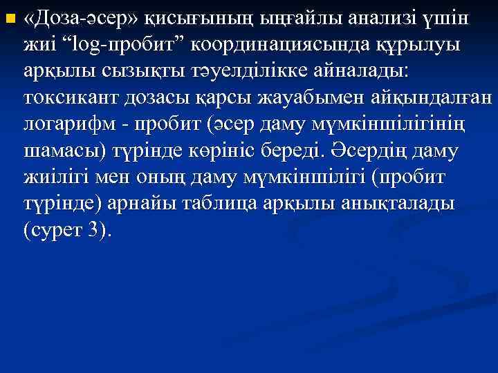 n «Доза-әсер» қисығының ыңғайлы анализі үшін жиі “log-пробит” координациясында құрылуы арқылы сызықты тәуелділікке айналады: