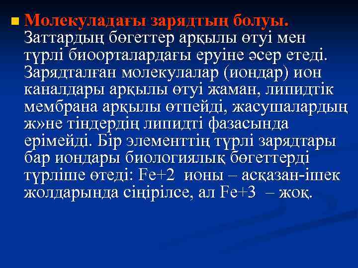 n Молекуладағы зарядтың болуы. Заттардың бөгеттер арқылы өтуі мен түрлі биоорталардағы еруіне әсер етеді.