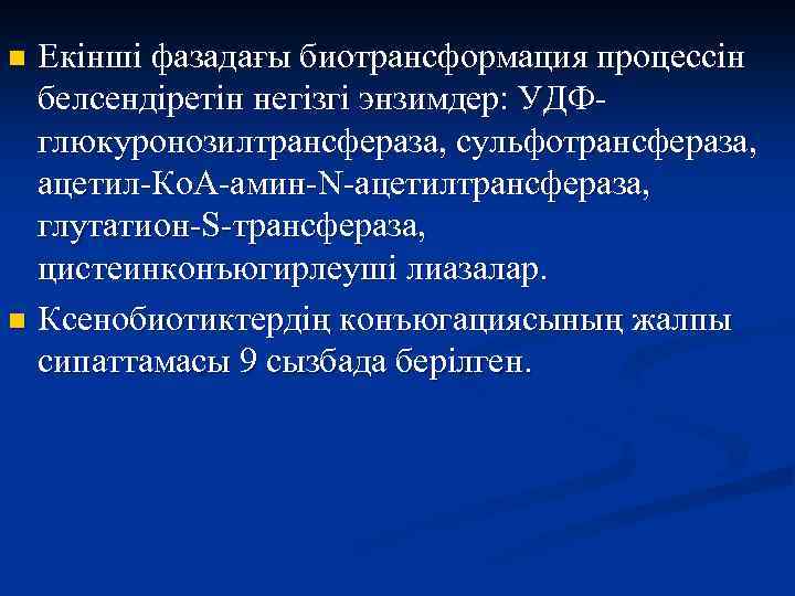 Екінші фазадағы биотрансформация процессін белсендіретін негізгі энзимдер: УДФглюкуронозилтрансфераза, сульфотрансфераза, ацетил-Ко. А-амин-N-ацетилтрансфераза, глутатион-S-трансфераза, цистеинконъюгирлеуші лиазалар.