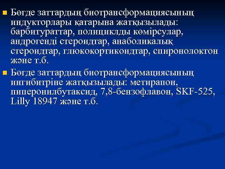 Бөгде заттардың биотрансформациясының индукторлары қатарына жатқызылады: барбитураттар, полициклды көмірсулар, андрогенді стероидтар, анаболикалық стероидтар, глюкокортикоидтар,