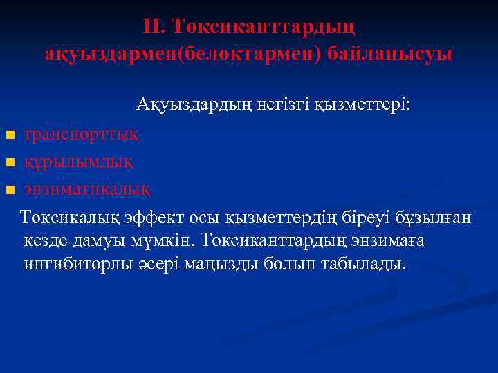 II. Токсиканттардың ақуыздармен(белоктармен) байланысуы Ақуыздардың негізгі қызметтері: транспорттық n құрылымдық n энзиматикалық Токсикалық эффект