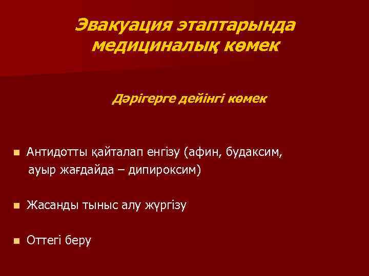 Эвакуация этаптарында медициналық көмек Дәрігерге дейінгі көмек n Антидотты қайталап енгізу (афин, будаксим, ауыр