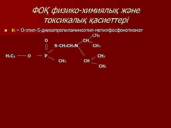 ФОҚ физико-химиялық және токсикалық қасиеттері n Vх – О-этил-S-диизопропиламиноэтил-метилфосфонотионат О H 5 C 2