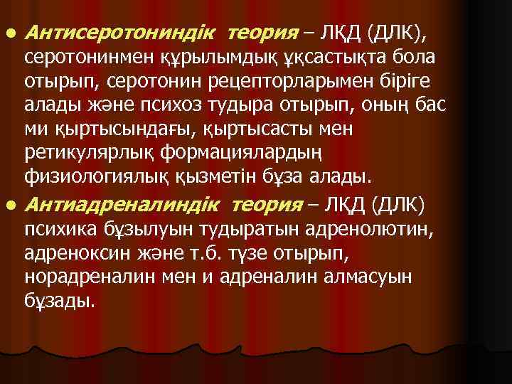 l Антисеротониндік теория – ЛҚД (ДЛК), серотонинмен құрылымдық ұқсастықта бола отырып, серотонин рецепторларымен біріге