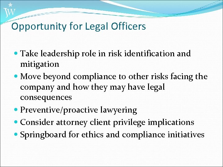 Opportunity for Legal Officers Take leadership role in risk identification and mitigation Move beyond