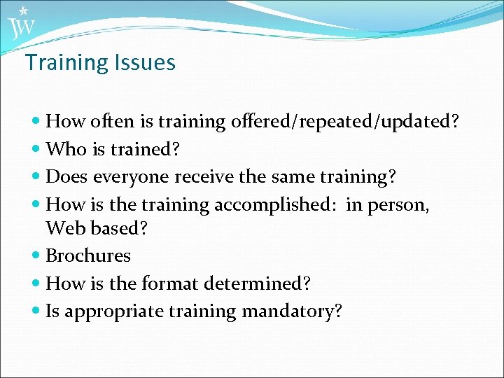 Training Issues How often is training offered/repeated/updated? Who is trained? Does everyone receive the