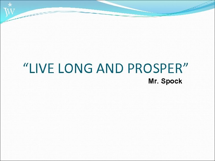 “LIVE LONG AND PROSPER” Mr. Spock 