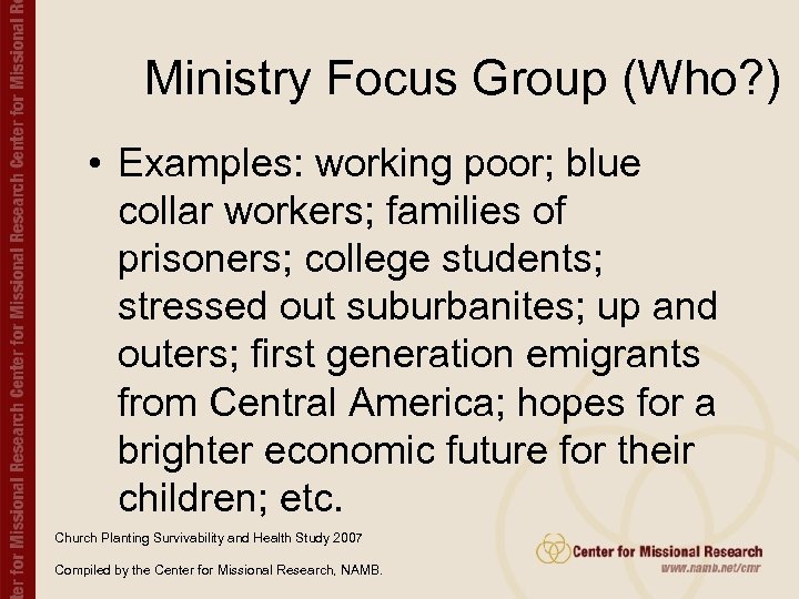 Ministry Focus Group (Who? ) • Examples: working poor; blue collar workers; families of