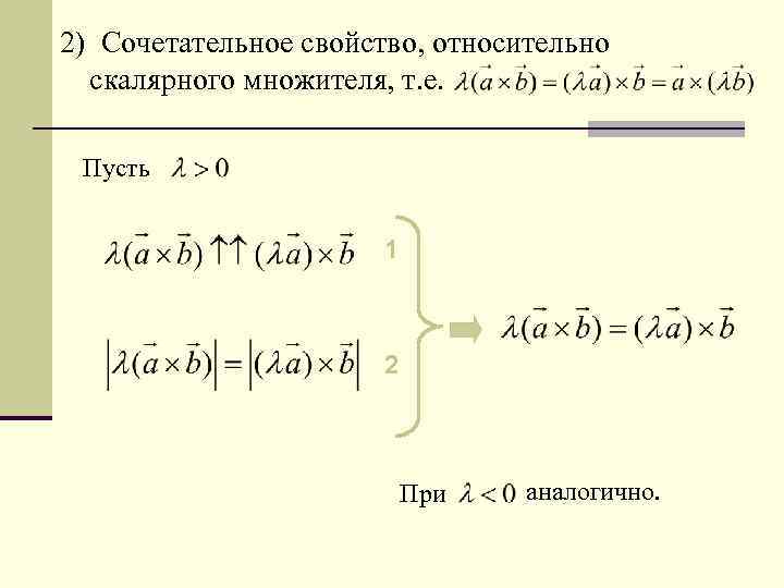 2) Сочетательное свойство, относительно скалярного множителя, т. е. Пусть 1 2 При аналогично. 