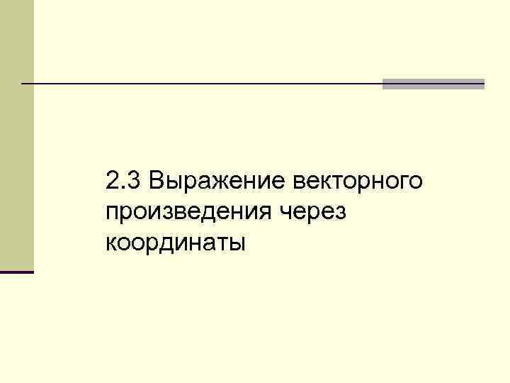 2. 3 Выражение векторного произведения через координаты 