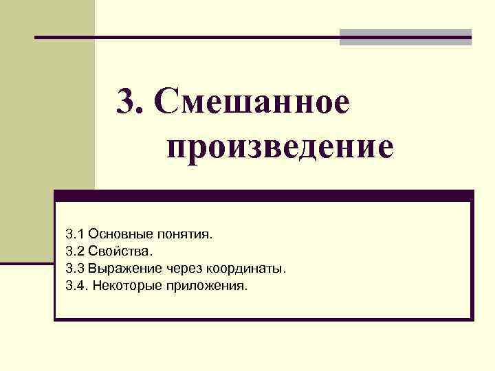 3. Смешанное произведение 3. 1 Основные понятия. 3. 2 Свойства. 3. 3 Выражение через