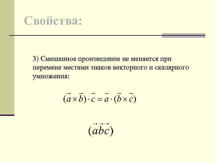 Свойства: 3) Смешанное произведение не меняется при перемене местами знаков векторного и скалярного умножения: