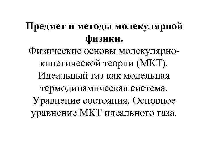 Предмет и методы молекулярной физики. Физические основы молекулярнокинетической теории (МКТ). Идеальный газ как модельная